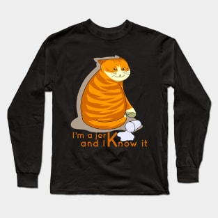 I am a jerk and I know it Long Sleeve T-Shirt